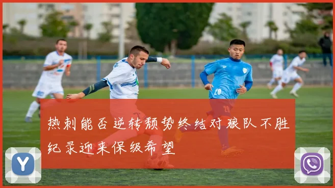 热刺能否逆转颓势终结对狼队不胜纪录迎来保级希望